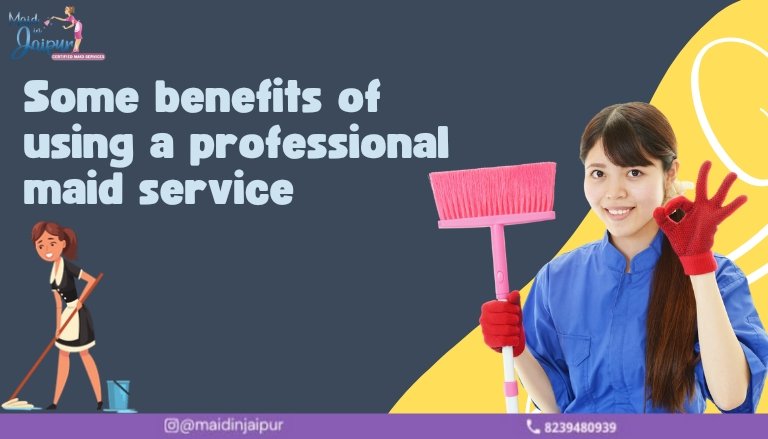 Some Benefits of Using a Professional Maid Service
