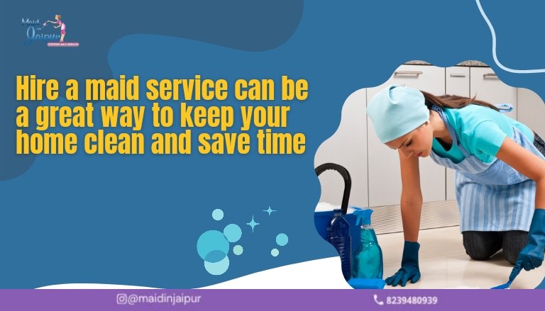Hire a Maid Service Can Be a Great Way To Keep Your Home Clean And Save Time
