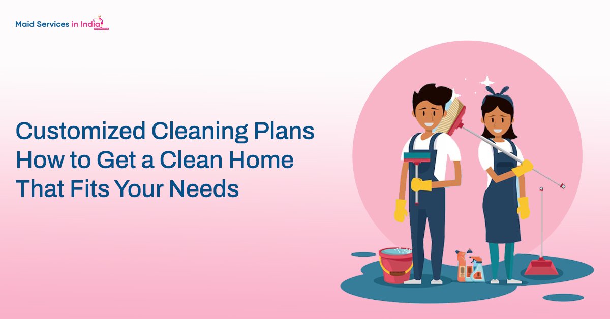 Customized Cleaning Plans: How to Get a Clean Home That Fits Your Needs