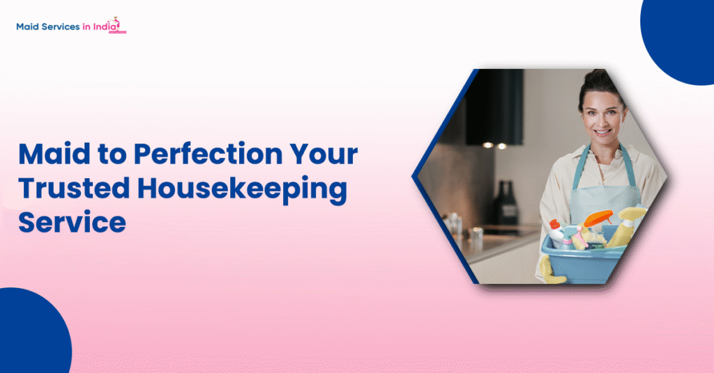Maid to Perfection: Your Trusted Housekeeping Service