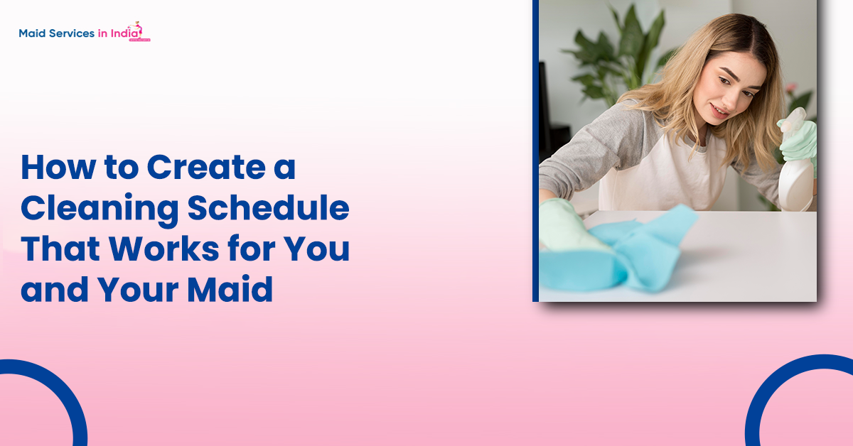 How to Create a Cleaning Schedule That Works for You and Your Maid?
