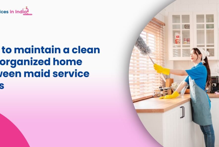 How to maintain a clean and organized home between maid service visits