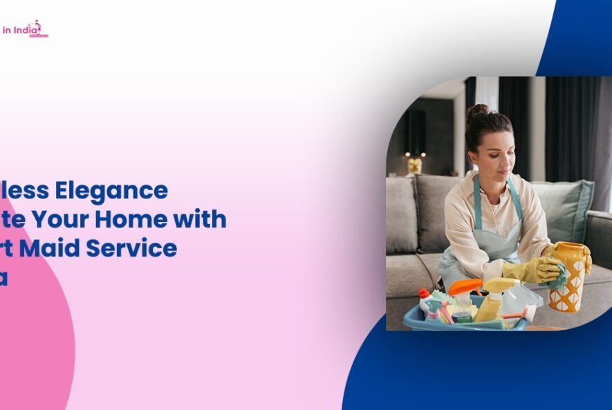 Elevate Your Home with Expert Maid Service Patna