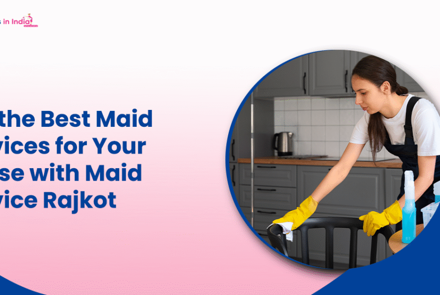 Get the Best Maid Services for Your House with Maid Service Rajkot