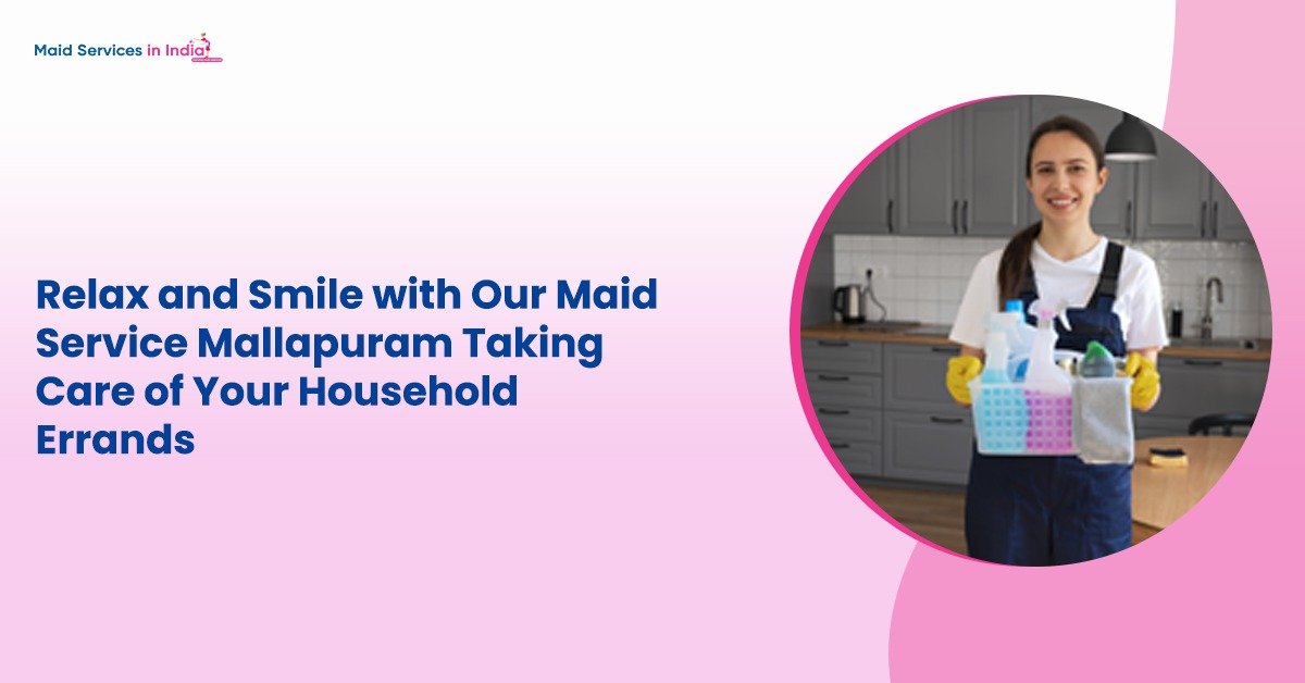 Relax and Smile with Our Maid Service Mallapuram Taking Care of Your Household Errands