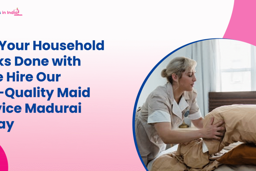 get your household tasks done with maid service madurai