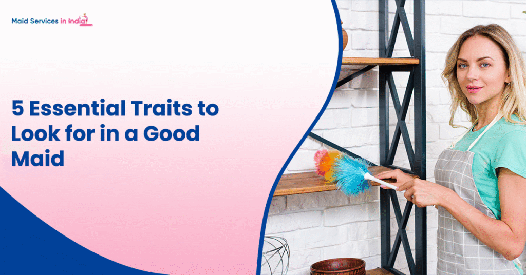 5 Essential Traits to Look for in a Good Maid