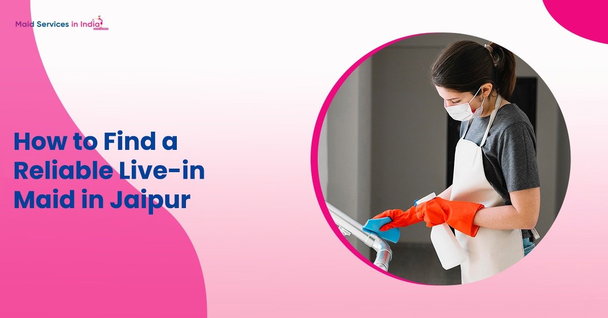 How to Find a Reliable Live-in Maid in Jaipur