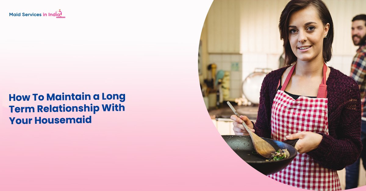 How To Maintain a Long-Term Relationship With Your Housemaid