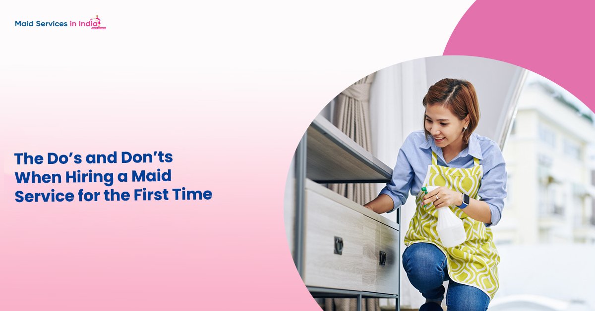 The Do’s and Don’ts When Hiring a Maid Service for the First Time
