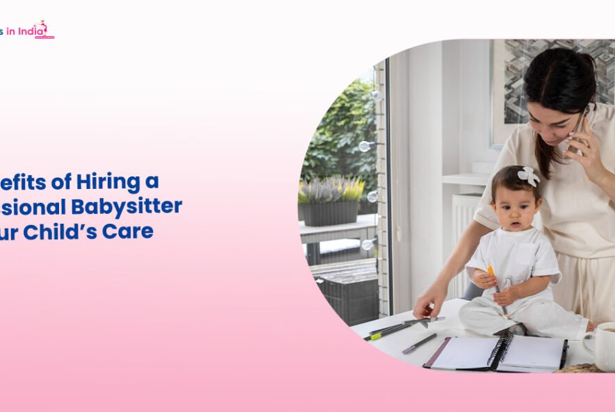 10 Benefits of Hiring a Professional Babysitter for Your Child's Care