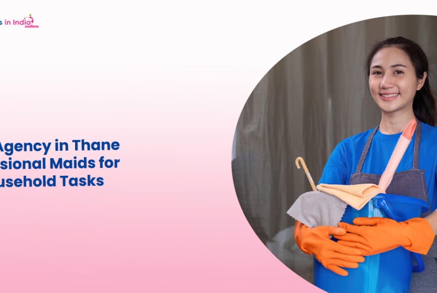 Maid Agency in Thane Professional Maids for All Household Tasks