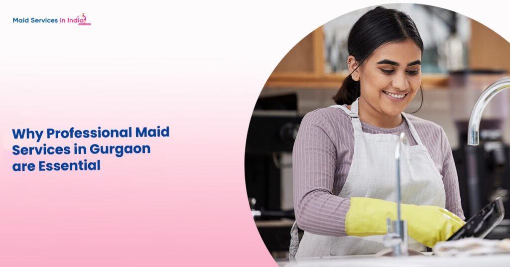 Why Professional Maid Services in Gurgaon are Essential