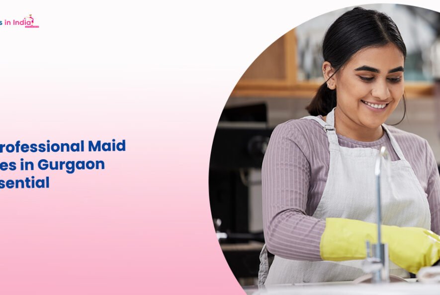 Why Professional Maid Services in Gurgaon are Essential