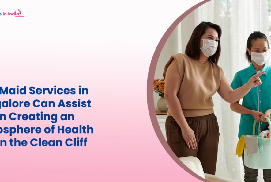 How Maid Services in Bangalore Can Assist You