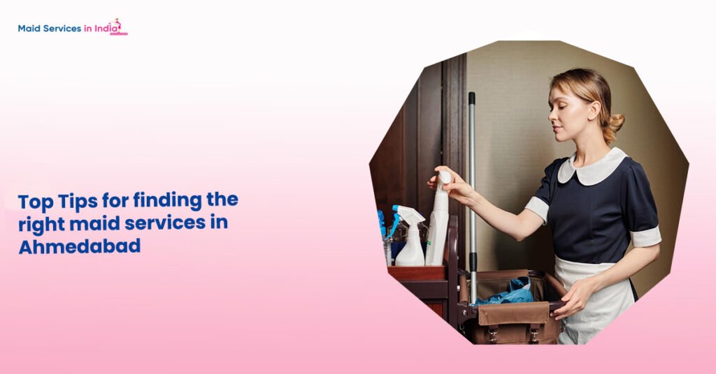 Top Tips for finding the right maid services in Ahmedabad