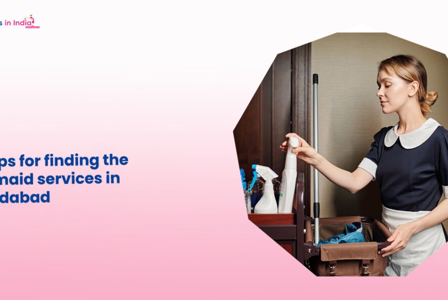Top Tips for finding the right maid services in Ahmedabad