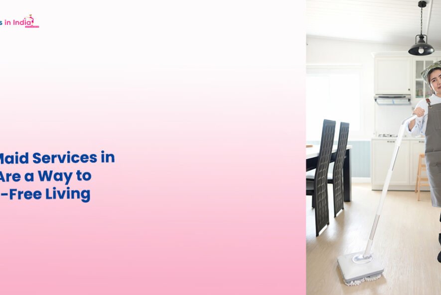 Why Maid Services in Pune Are a Way to Stress-Free Living