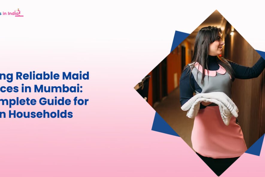 Finding Reliable Maid Services in Mumbai A Complete Guide for Urban Households