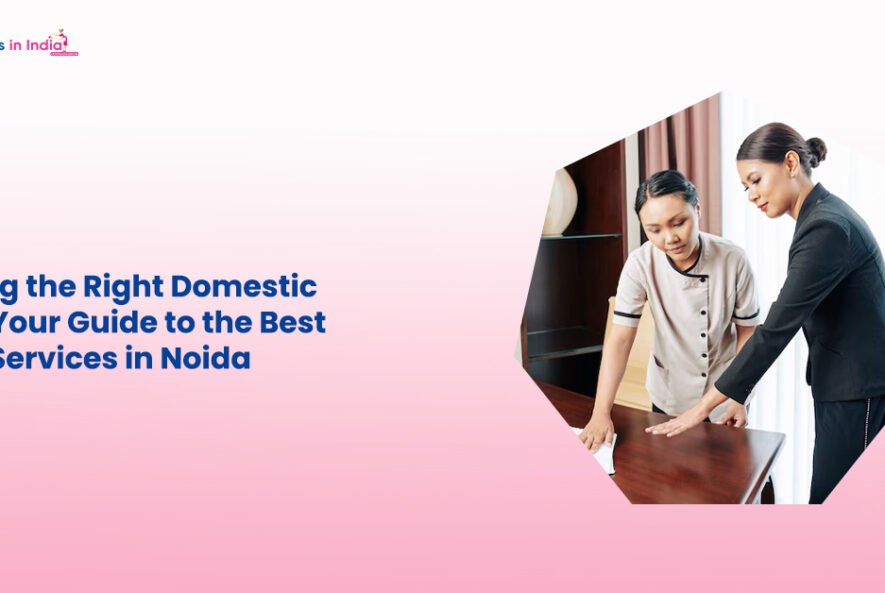 Finding the Right Domestic Help Your Guide to the Best Maid Services in Noida