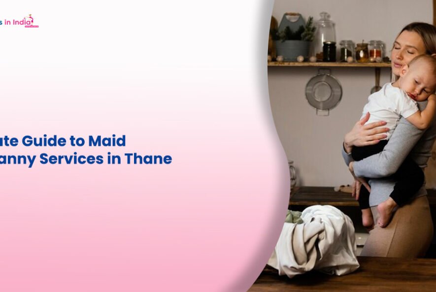 Ultimate Guide to Maid and Nanny Services in Thane