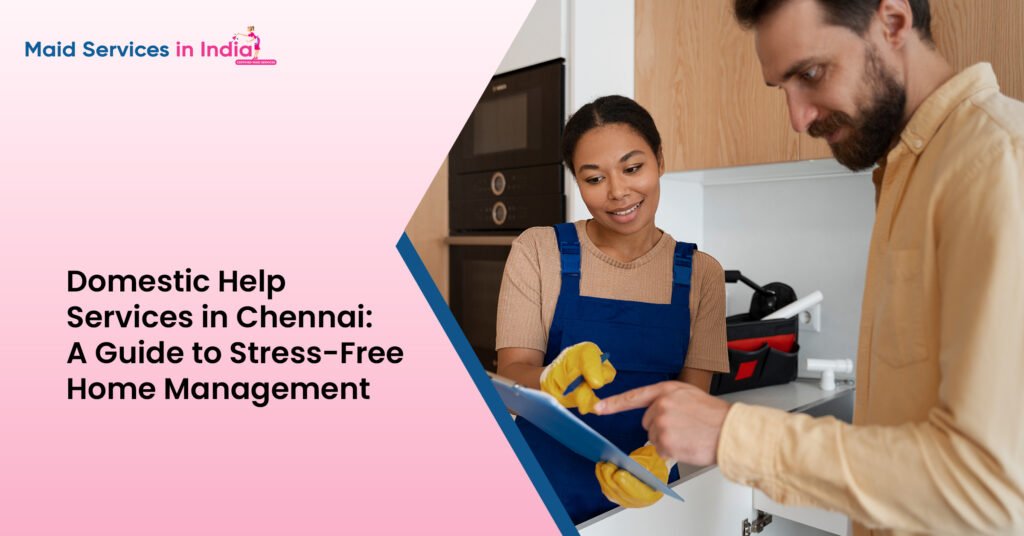 Domestic Help Services in Chennai: A Guide to Stress-Free Home Management
