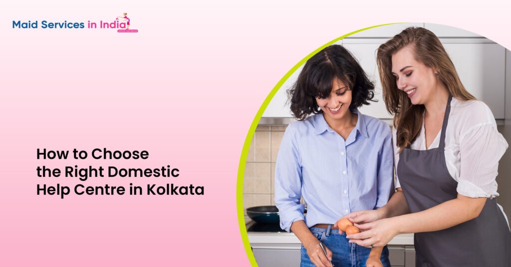 How to Choose the Right Domestic Help Centre in Kolkata