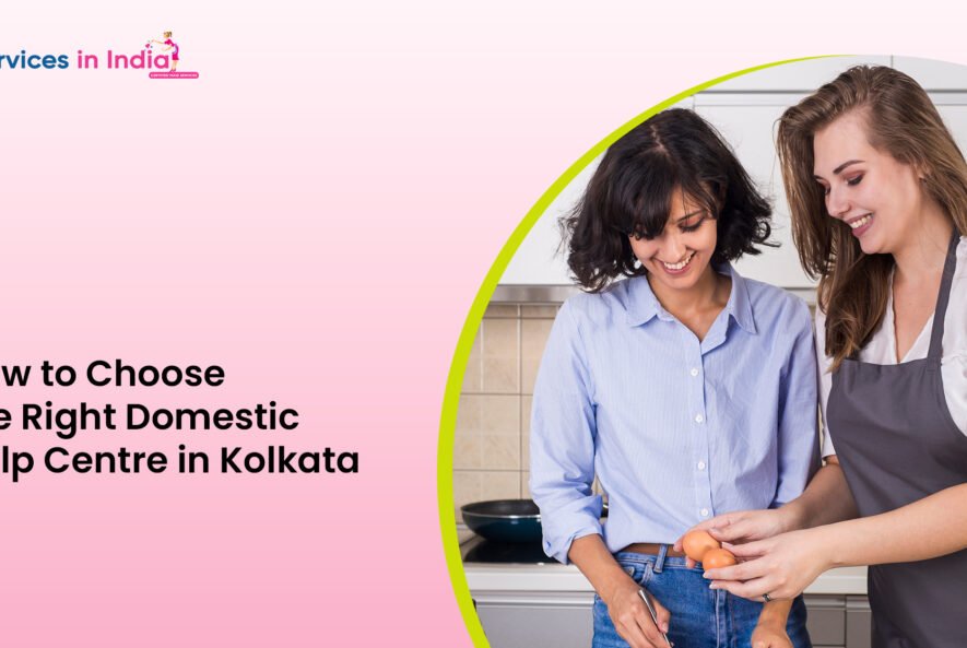 How to Choose the Right Domestic Help Centre in Kolkata