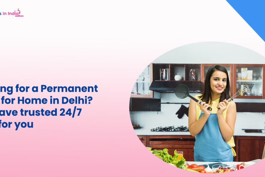Looking for a Permanent Maid for Home in Delhi We have trusted 247 help for you