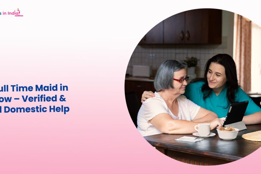 Find Full Time Maid in Lucknow – Verified & Skilled Domestic Help