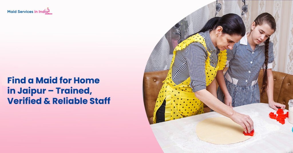 Find a Maid for Home in Jaipur – Trained, Verified &amp; Reliable Staff