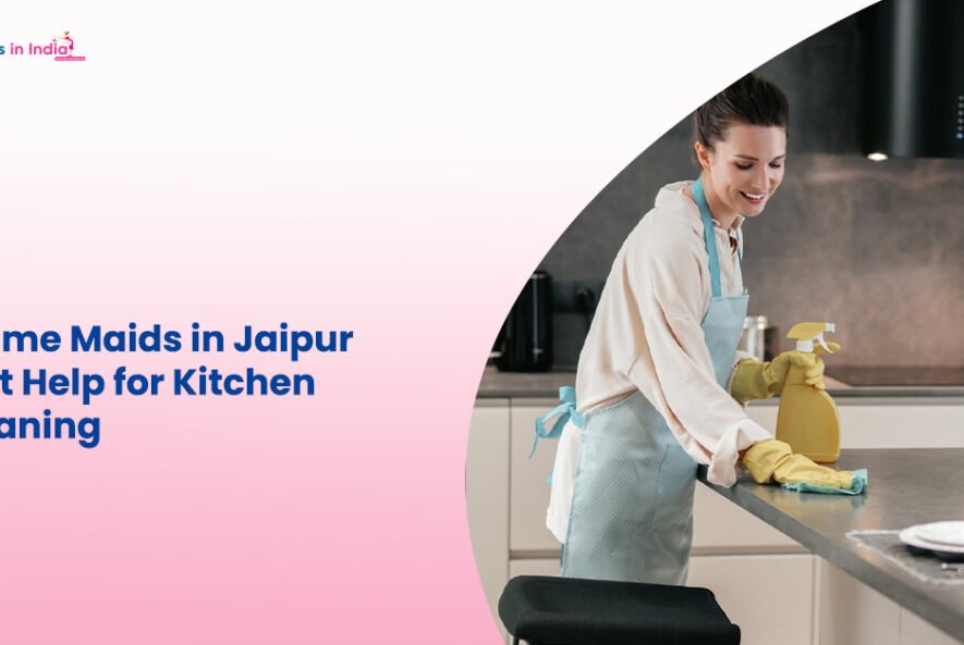 Full Time Maids in Jaipur – Expert Help for Kitchen & Cleaning