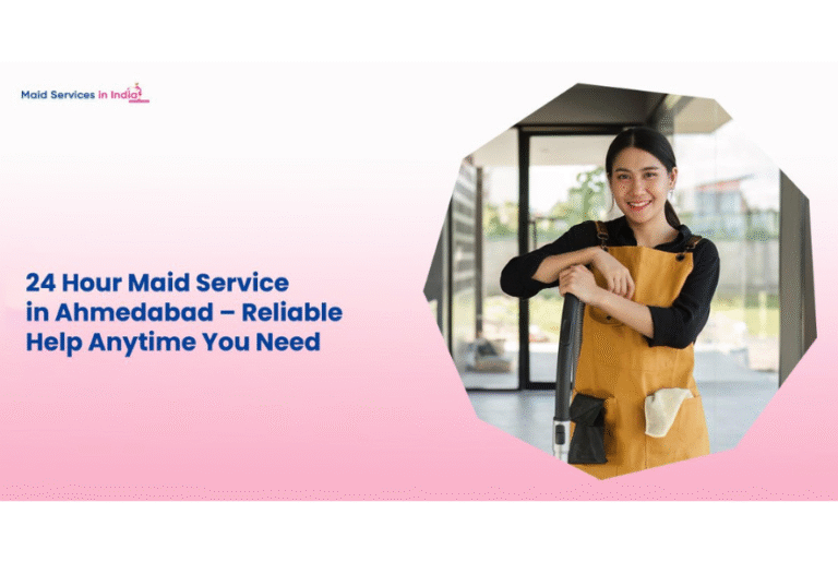 24 Hour Maid Service in Ahmedabad – Reliable Help Anytime You Need