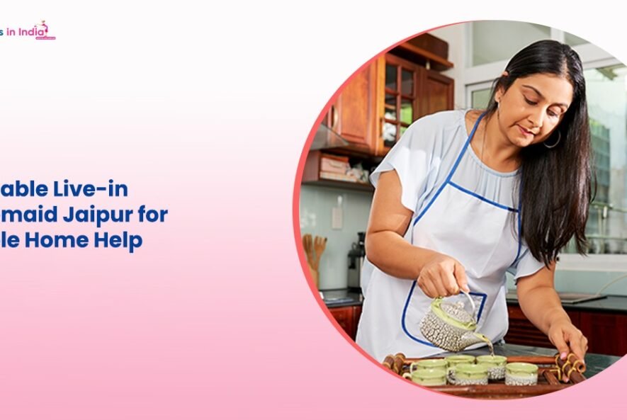 Affordable Live-in Housemaid Jaipur for Reliable Home Help