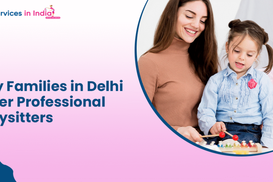 Why Families in Delhi Prefer Professional Babysitters