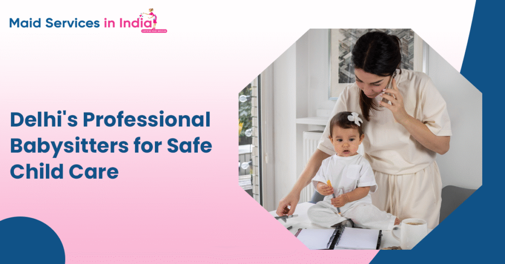 Delhi’s Professional Babysitters for Safe Child Care