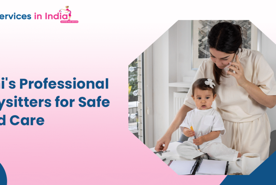 Delhi's Professional Babysitters for Safe Child Care