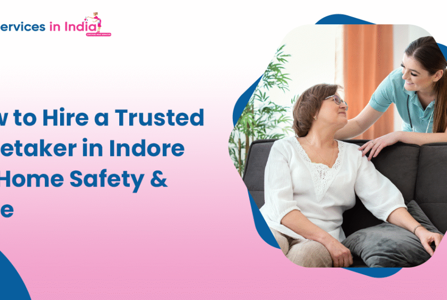 How to Hire a Trusted Caretaker in Indore for Home Safety & Care