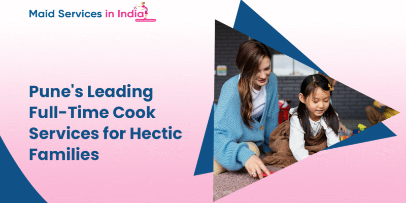 Pune's Leading Full-Time Cook Services for Hectic Families