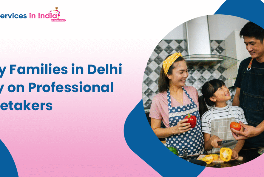 Why Families in Delhi Rely on Professional Caretakers