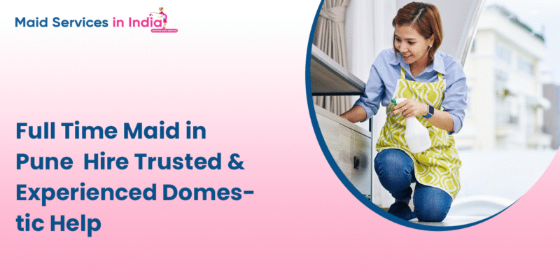 Full Time Maid in Pune – Hire Trusted & Experienced Domestic Help