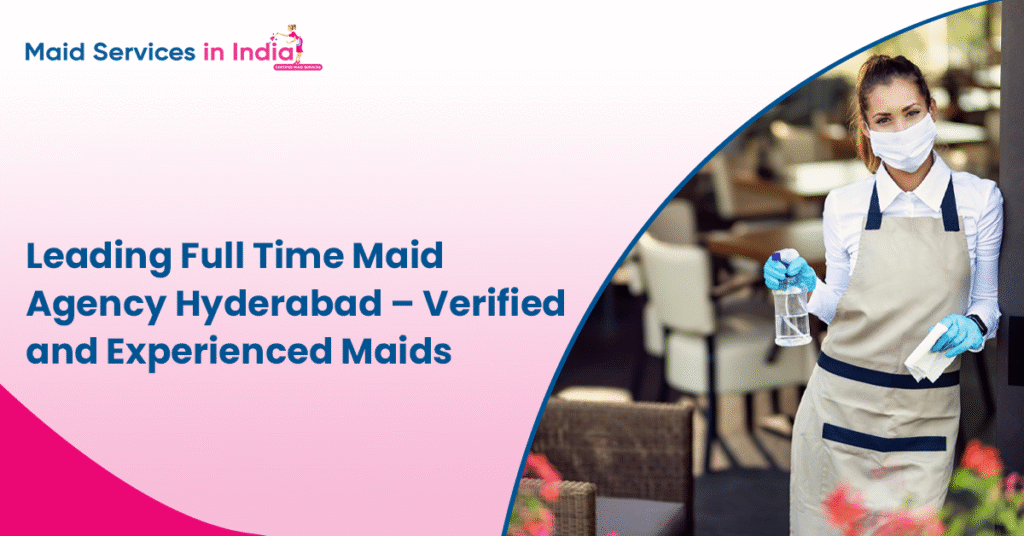 Leading Full Time Maid Agency Hyderabad – Verified and Experienced Maids
