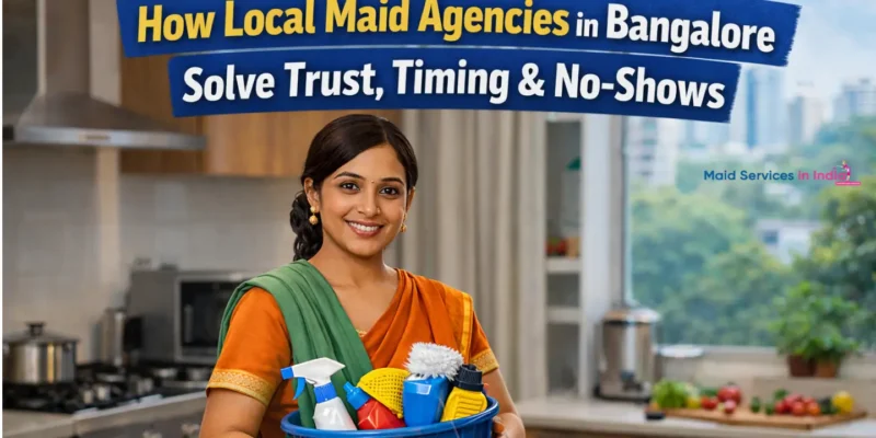 How Local Maid Agencies in Bangalore Solve Trust 2026