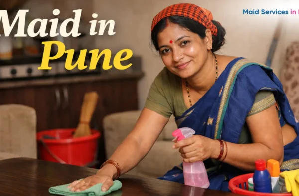 Booked a Maid in Pune but Still Struggling? Here’s What You’re Doing Wrong