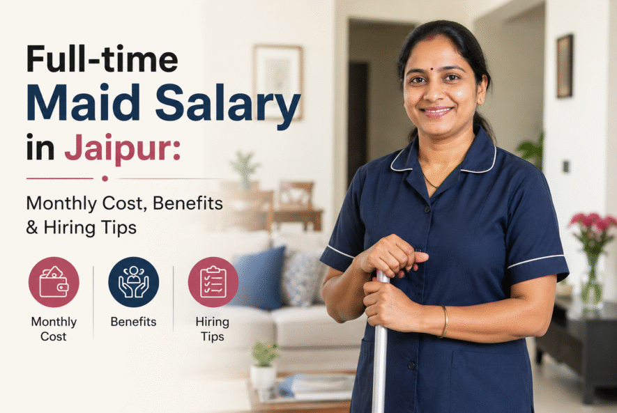 Full-time Maid Salary in Jaipur: Monthly Cost, Benefits & Hiring Tips