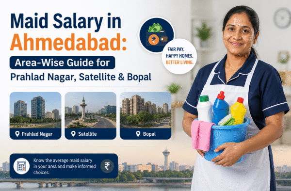 Maid Salary in Ahmedabad: Area-Wise Guide for Prahlad Nagar, Satellite & Bopal